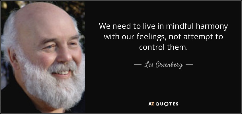 quote-we-need-to-live-in-mindful-harmony-with-our-feelings-not-attempt-to-control-them-les-greenberg-67-13-44